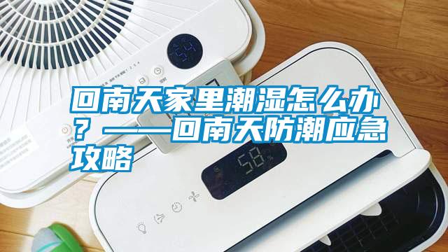回南天家里潮濕怎么辦<div   id=
