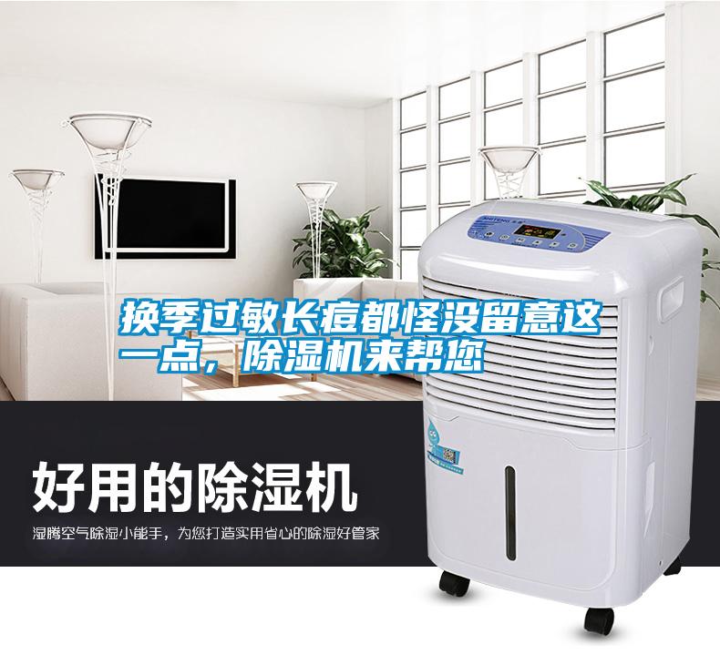 換季過敏長痘都怪沒留意這一點(diǎn)，除濕機(jī)來幫您