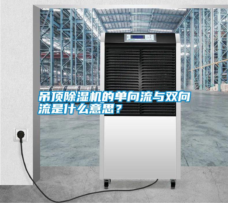 吊頂除濕機(jī)的單向流與雙向流是什么意思<div   id=