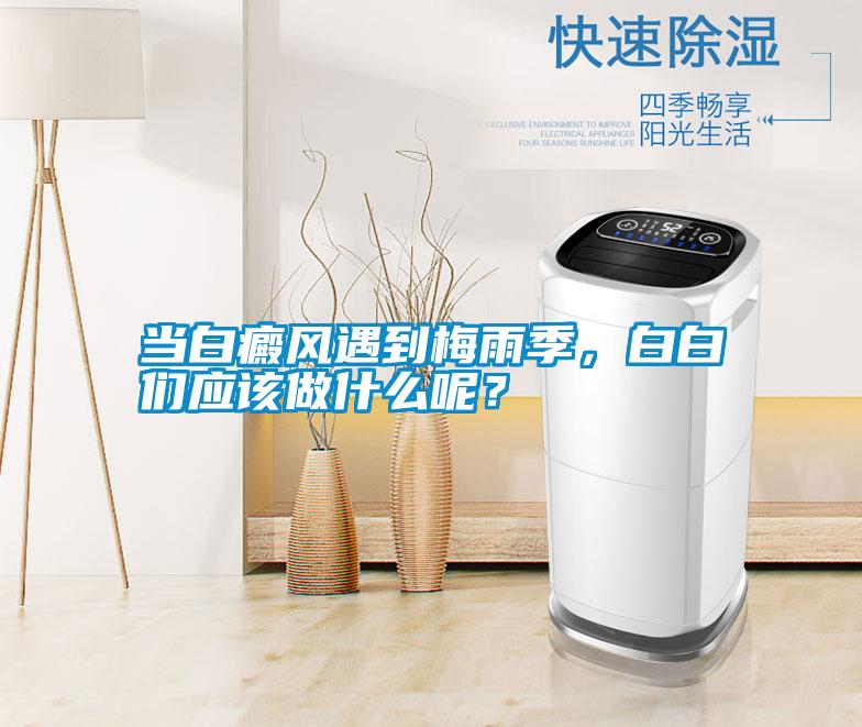 當(dāng)白癜風(fēng)遇到梅雨季，白白們應(yīng)該做什么呢<div   id=