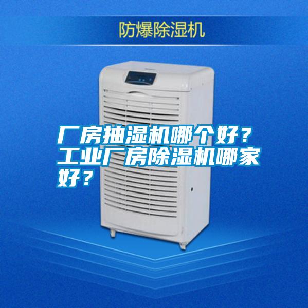 廠房抽濕機哪個好？工業(yè)廠房除濕機哪家好<div   id=