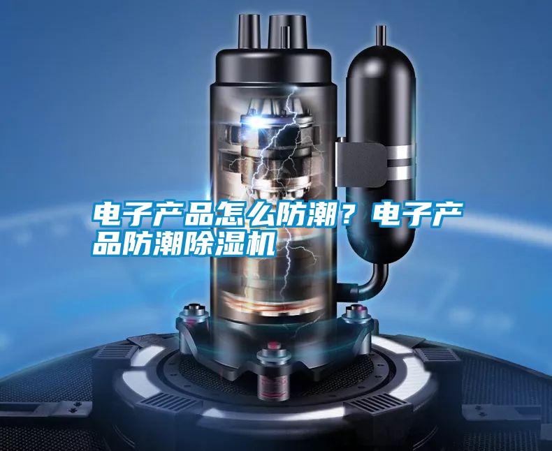 電子產(chǎn)品怎么防潮？電子產(chǎn)品防潮除濕機(jī)