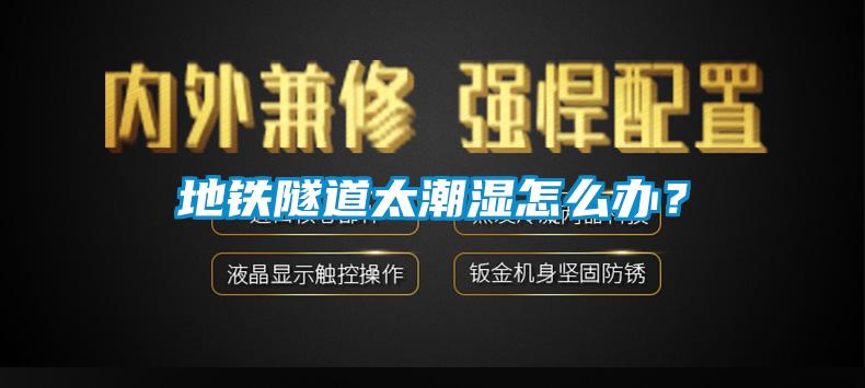 地鐵隧道太潮濕怎么辦<div   id=