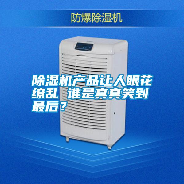 除濕機產品讓人眼花繚亂 誰是真真笑到最后<div   id=