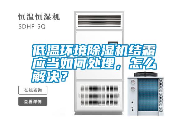 低溫環(huán)境除濕機(jī)結(jié)霜應(yīng)當(dāng)如何處理<div   id=