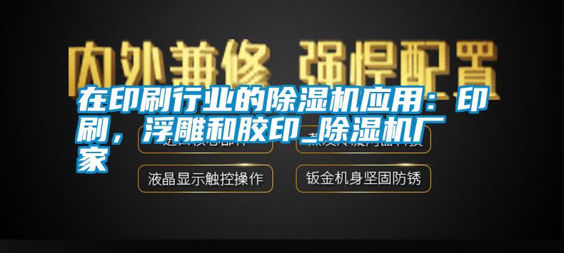 在印刷行業(yè)的除濕機(jī)應(yīng)用：印刷<div   id=