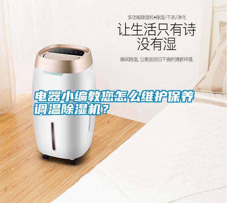 電器小編教您怎么維護(hù)保養(yǎng)調(diào)溫除濕機(jī)<div   id=