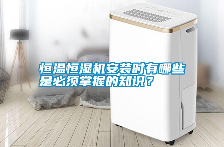 恒溫恒濕機安裝時有哪些是必須掌握的知識<div   id=