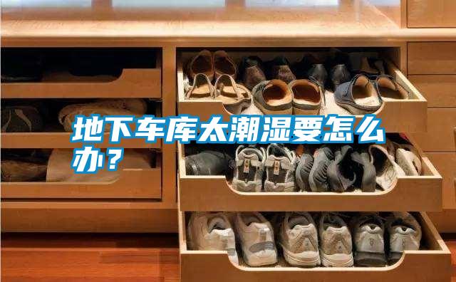 地下車庫(kù)太潮濕要怎么辦？
