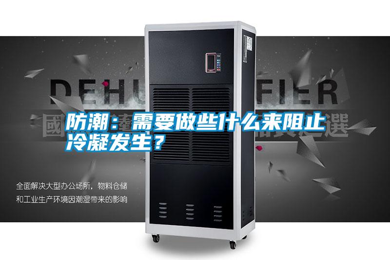 防潮：需要做些什么來阻止冷凝發(fā)生<div   id=