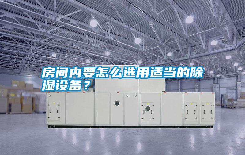 房間內(nèi)要怎么選用適當?shù)某凉裨O備<div   id=