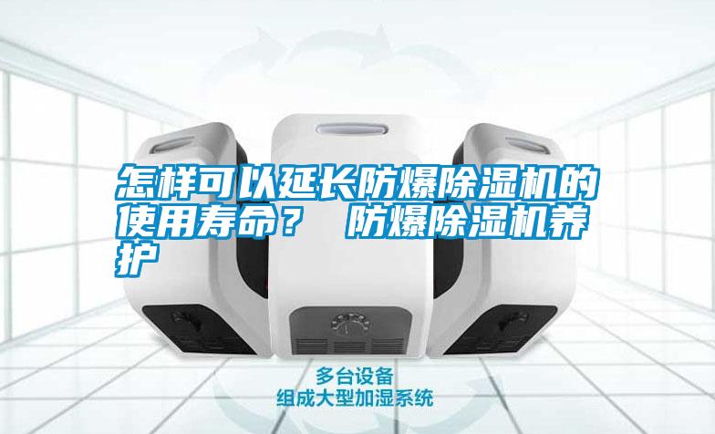 怎樣可以延長防爆除濕機的使用壽命<div   id=