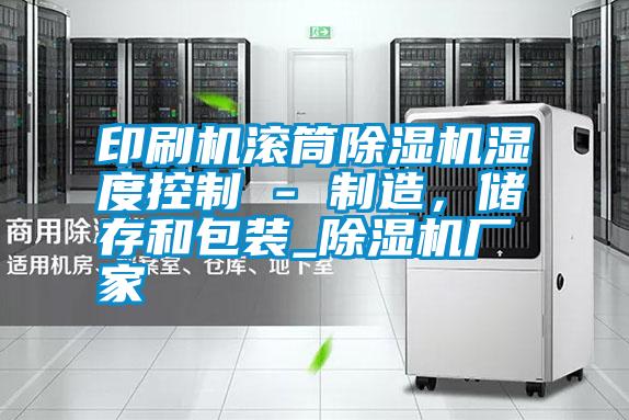 印刷機滾筒除濕機濕度控制 - 制造<div   id=