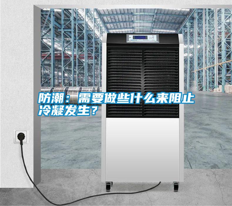 防潮：需要做些什么來(lái)阻止冷凝發(fā)生<div   id=