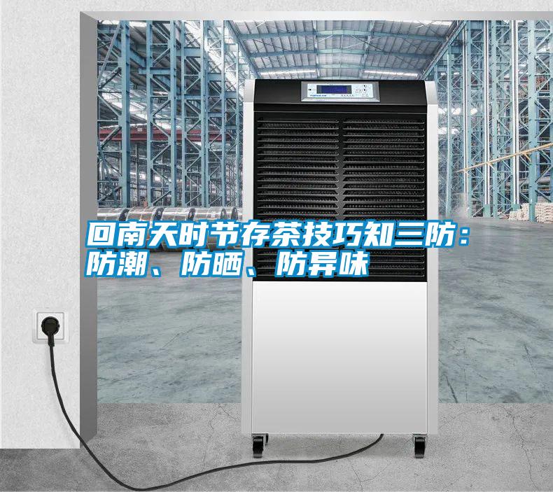 回南天時節(jié)存茶技巧知三防：防潮<div   id=