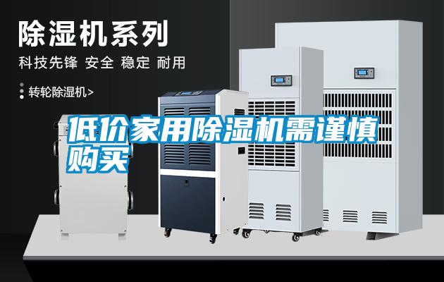 低價家用除濕機(jī)需謹(jǐn)慎購買