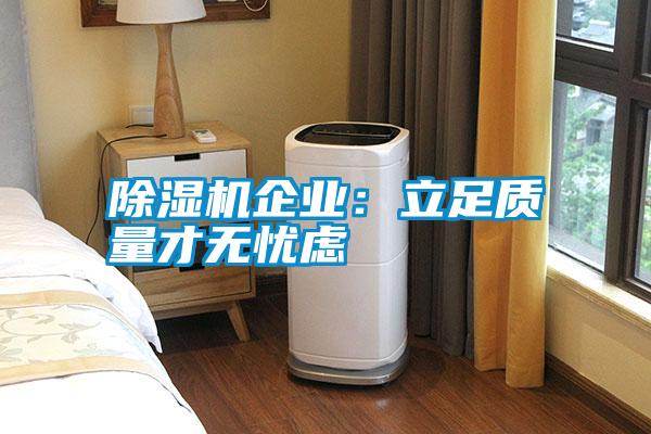 除濕機(jī)企業(yè)：立足質(zhì)量才無(wú)憂慮