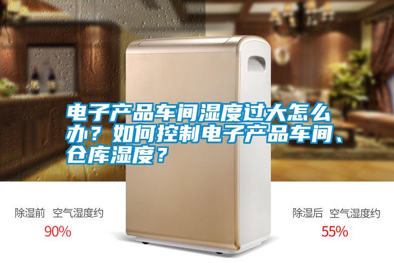 電子產(chǎn)品車間濕度過大怎么辦<div   id=
