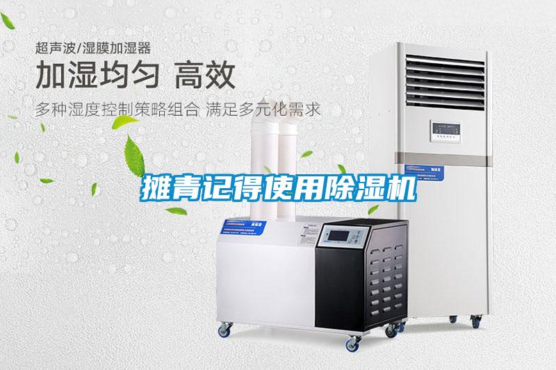 攤青記得使用除濕機(jī)