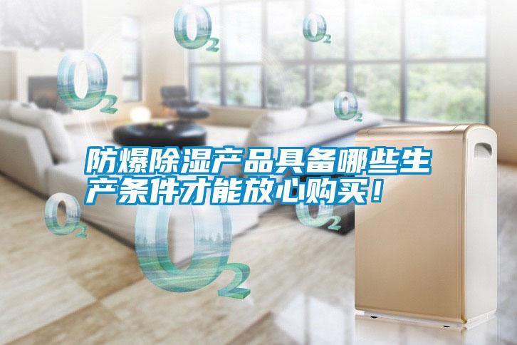 防爆除濕產(chǎn)品具備哪些生產(chǎn)條件才能放心購買<div   id=