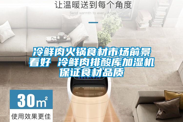 冷鮮肉火鍋食材市場前景看好 冷鮮肉排酸庫加濕機保證食材品質(zhì)