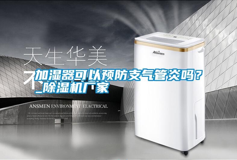 加濕器可以預(yù)防支氣管炎嗎？_除濕機(jī)廠家