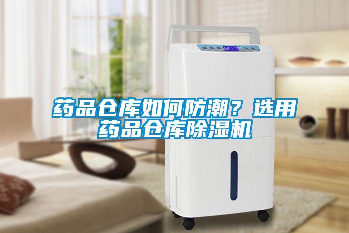 藥品倉庫如何防潮？選用藥品倉庫除濕機(jī)