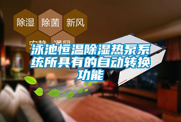 泳池恒溫除濕熱泵系統(tǒng)所具有的自動轉(zhuǎn)換功能