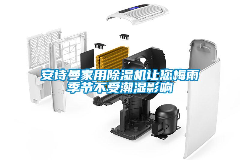 安詩(shī)曼家用除濕機(jī)讓您梅雨季節(jié)不受潮濕影響