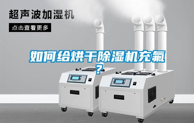 如何給烘干除濕機(jī)充氟<div   id=