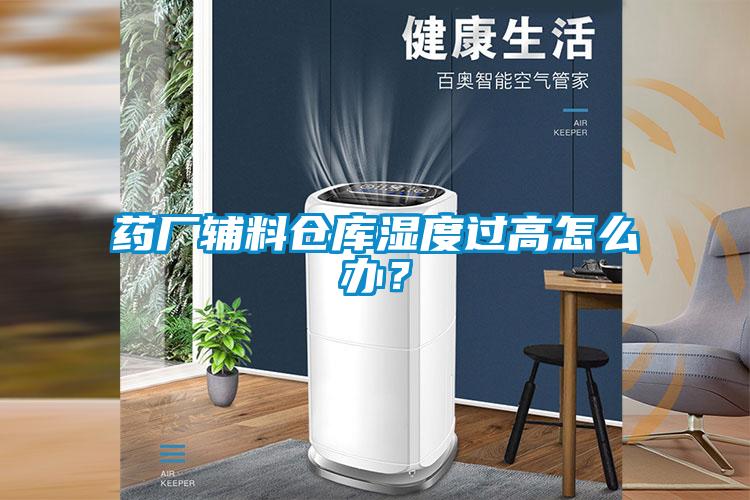 藥廠輔料倉庫濕度過高怎么辦<div   id=