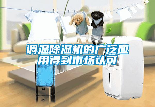 調(diào)溫除濕機的廣泛應(yīng)用得到市場認可