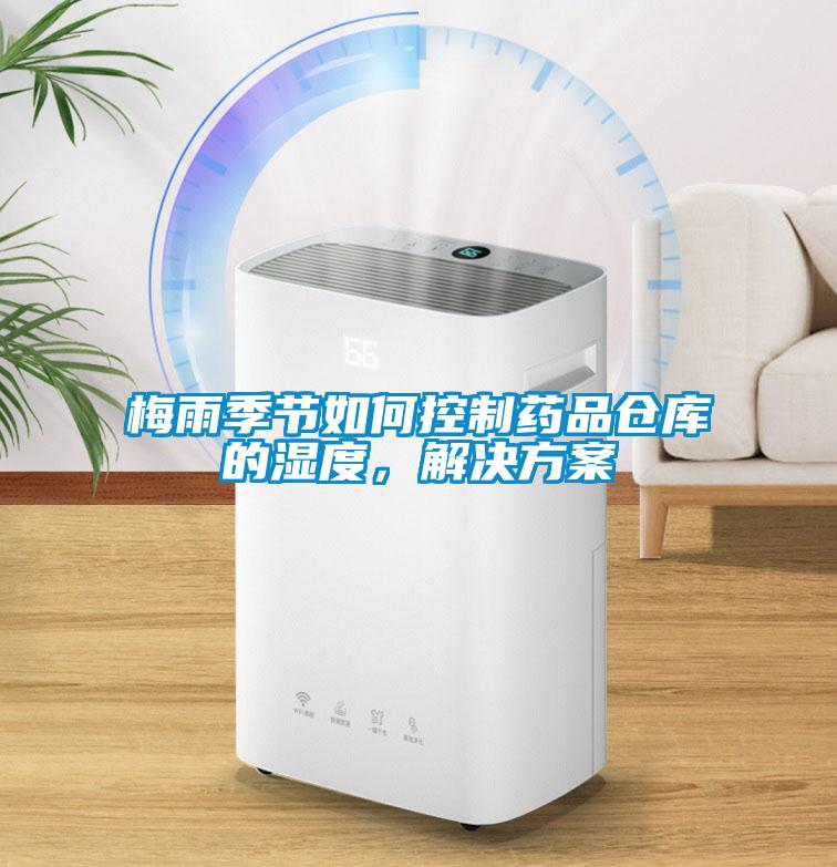 梅雨季節(jié)如何控制藥品倉(cāng)庫(kù)的濕度<div   id=