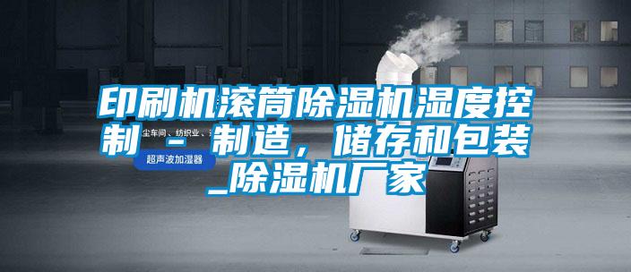 印刷機滾筒除濕機濕度控制 - 制造<div   id=