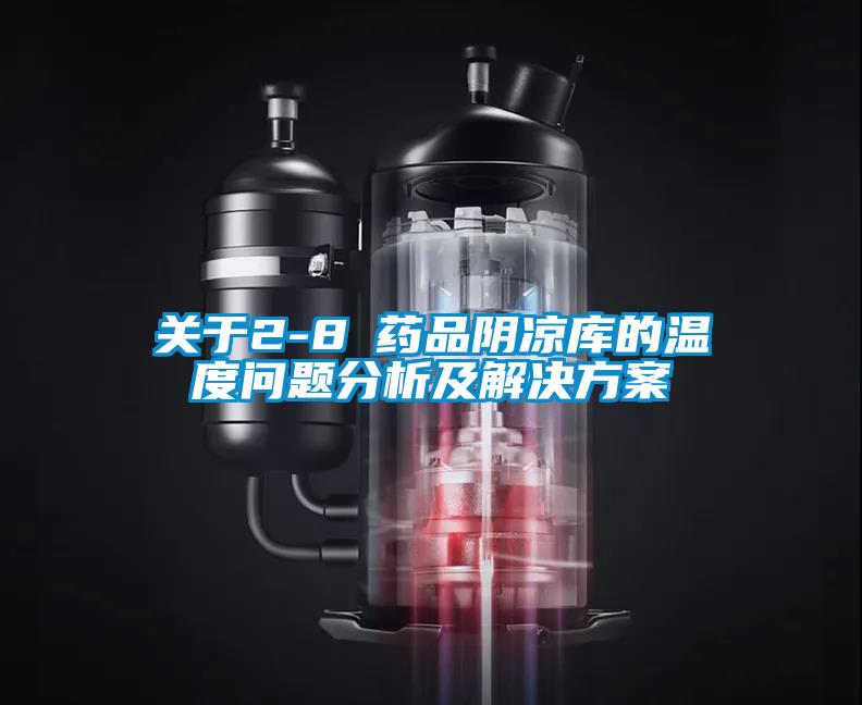 關(guān)于2-8℃藥品陰涼庫(kù)的溫度問(wèn)題分析及解決方案
