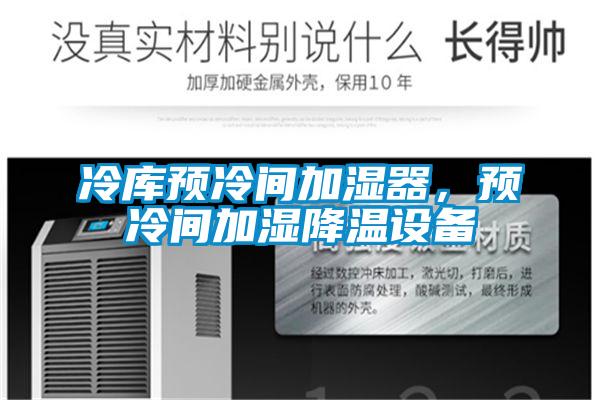 冷庫預(yù)冷間加濕器，預(yù)冷間加濕降溫設(shè)備