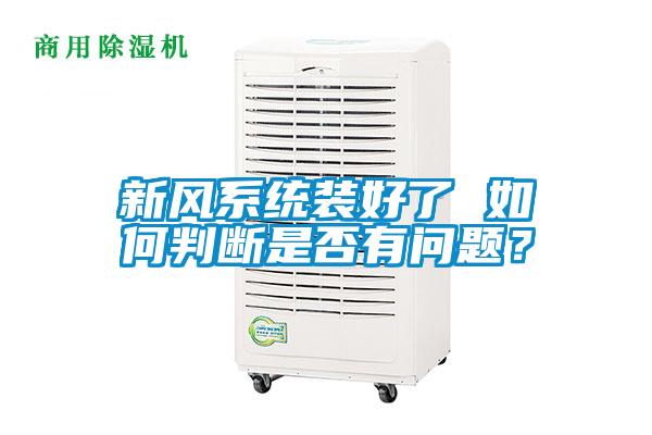 新風(fēng)系統(tǒng)裝好了 如何判斷是否有問題<div   id=