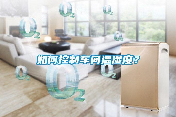 如何控制車間溫濕度<div   id=