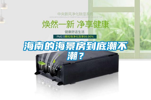 海南的海景房到底潮不潮<div   id=