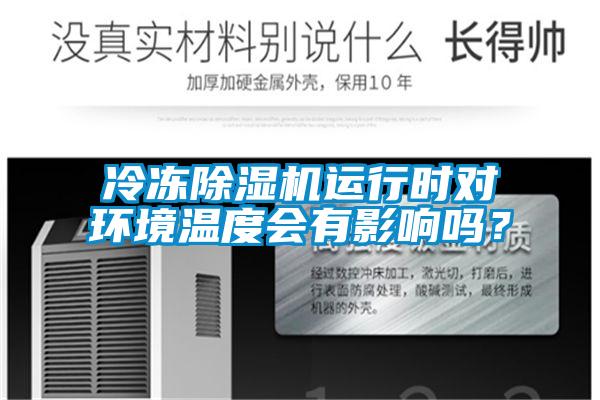 冷凍除濕機(jī)運(yùn)行時對環(huán)境溫度會有影響嗎?
