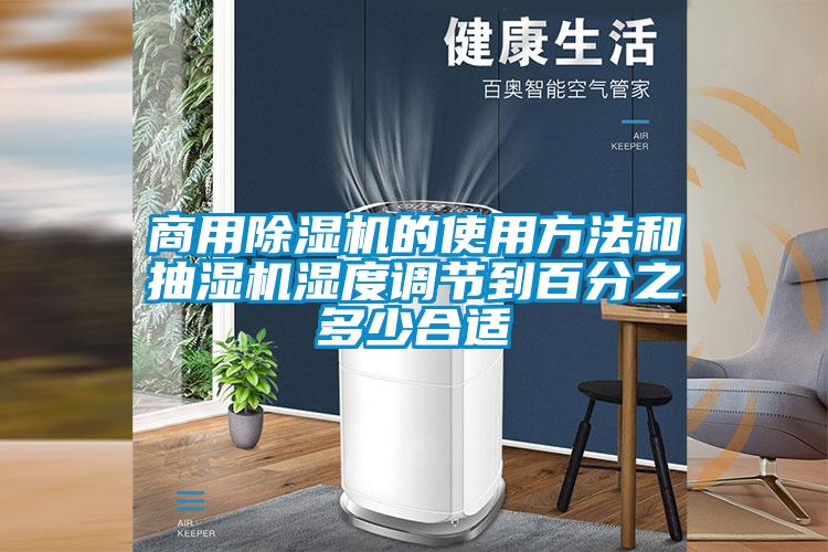 商用除濕機的使用方法和抽濕機濕度調(diào)節(jié)到百分之多少合適