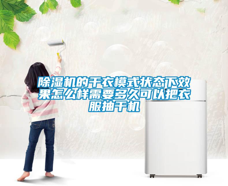 除濕機(jī)的干衣模式狀態(tài)下效果怎么樣需要多久可以把衣服抽干機(jī)