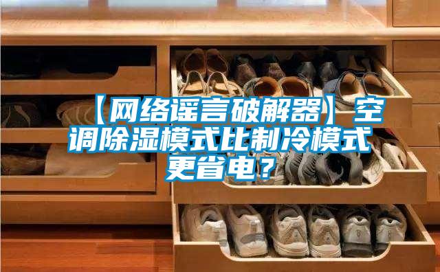 【網(wǎng)絡(luò)謠言破解器】空調(diào)除濕模式比制冷模式更省電<div   id=