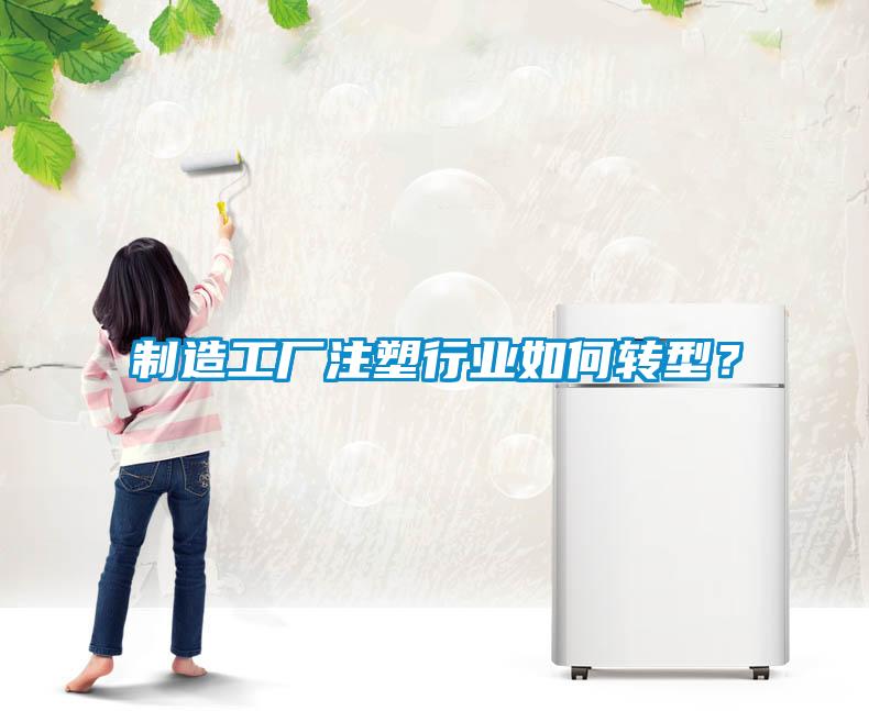制造工廠注塑行業(yè)如何轉(zhuǎn)型<div   id=