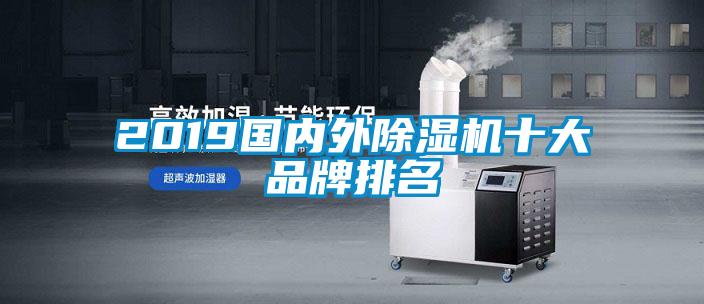2019國(guó)內(nèi)外除濕機(jī)十大品牌排名