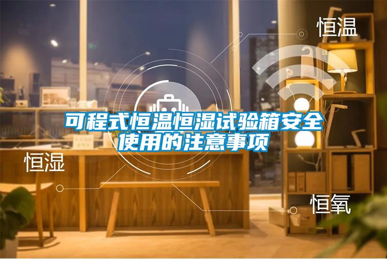 可程式恒溫恒濕試驗(yàn)箱安全使用的注意事項(xiàng)