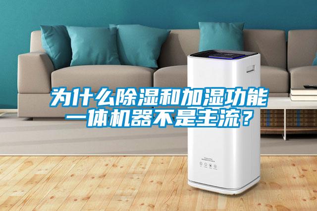 為什么除濕和加濕功能一體機(jī)器不是主流<div   id=