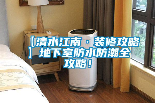 【清水江南·裝修攻略】地下室防水防潮全攻略<div   id=