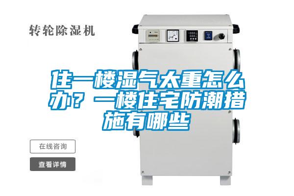 住一樓濕氣太重怎么辦<div   id=