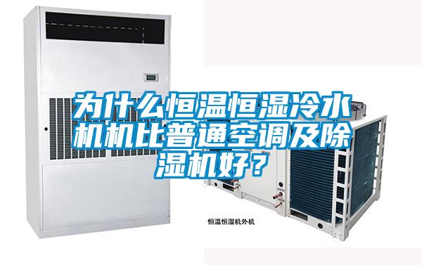 為什么恒溫恒濕冷水機(jī)機(jī)比普通空調(diào)及除濕機(jī)好？